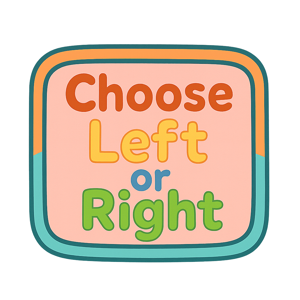 "Text layout: 'Choose' on top, 'Left or Right' below, inside a cute, playful box. Font should be rounded and friendly for kids, bright and cheerful colors, simple design, centered alignment, fun and eye-catching, transparent background. Make the box slightly colorful and cartoonish, emphasizing a kid-friendly, joyful style."