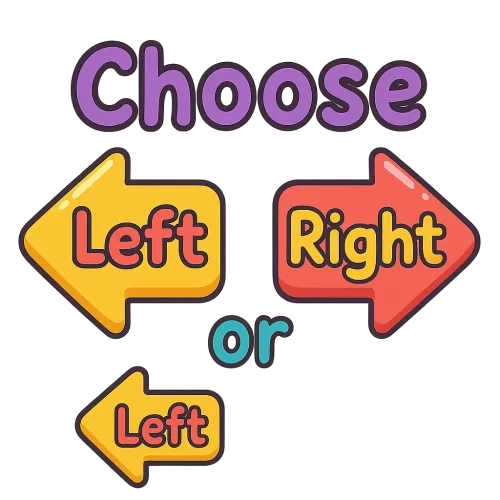 Text layout: 'Choose' centered at the top. Below, 'Left' inside a left-pointing arrow box, 'Right' inside a right-pointing arrow box, and 'or' in the middle between arrows as plain text, no box. Cute, playful style for kids, rounded friendly font, bright cheerful colors, cartoonish look, fun and eye-catching. Transparent background. Arrows should be colorful and look like fun buttons with text inside, kid-friendly and joyful