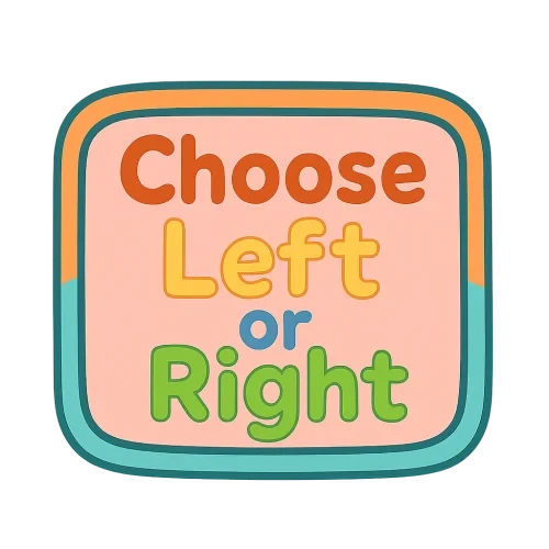 "Text layout: 'Choose' on top, 'Left or Right' below, inside a cute, playful box. Font should be rounded and friendly for kids, bright and cheerful colors, simple design, centered alignment, fun and eye-catching, transparent background. Make the box slightly colorful and cartoonish, emphasizing a kid-friendly, joyful style."